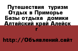 Путешествия, туризм Отдых в Приморье - Базы отдыха, домики. Алтайский край,Алейск г.